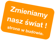 Zmieniamy nasz świat !
strona w budowie.